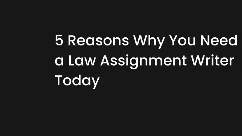 5 Reasons Why You Need a Law Assignment Writer Today