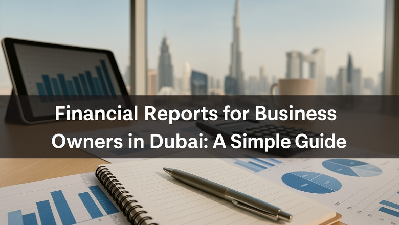 Financial Reports for Business Owners in Dubai: A Simple Guide