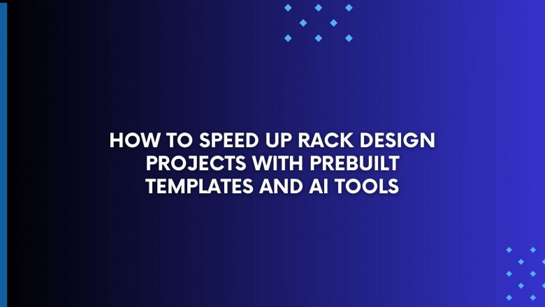How to Speed Up Rack Design Projects with Prebuilt Templates and AI Tools