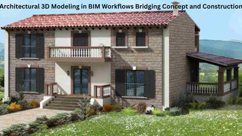 Architectural 3D Modeling in BIM Workflows Bridging Concept and Construction