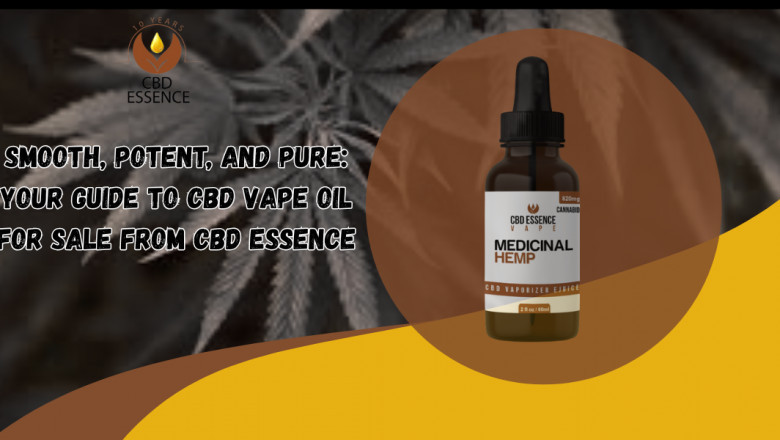 Smooth, Potent, and Pure: Your Guide to CBD Vape Oil for Sale from CBD Essence