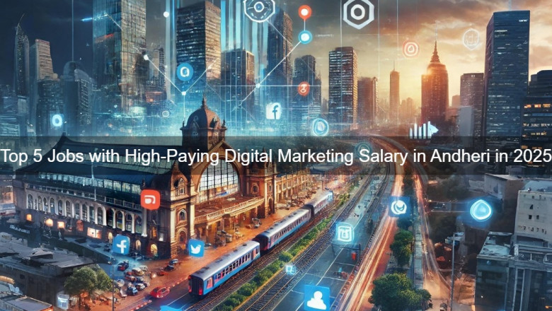 Top 5 Jobs with High-Paying Digital Marketing Salary in Andheri in 2025