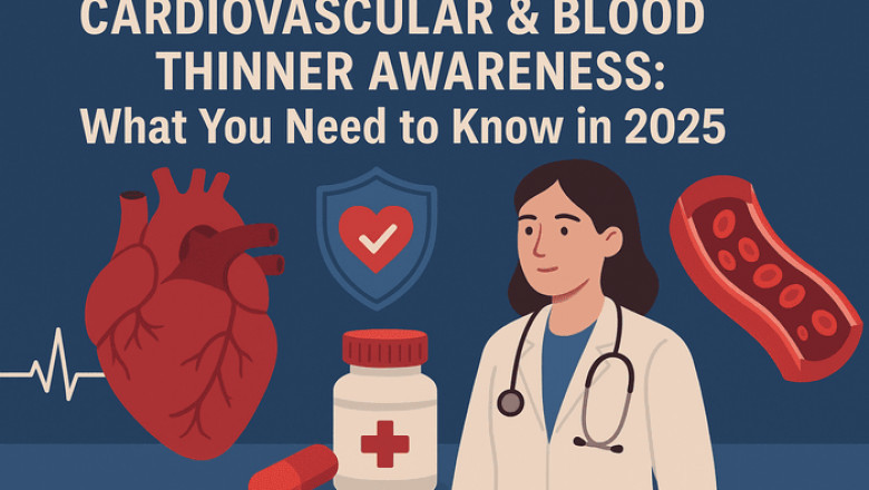 Cardiovascular & Blood Thinner Awareness: What You Need to Know in 2025