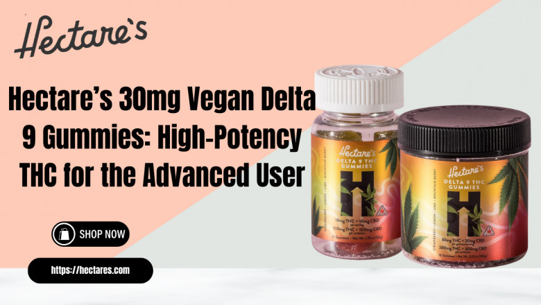 Hectare’s 30mg Vegan Delta 9 Gummies: High-Potency THC for the Advanced User