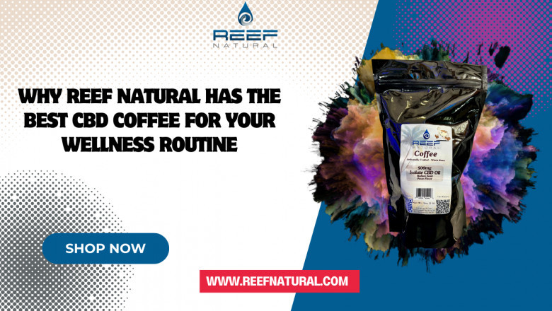 Why Reef Natural Has the Best CBD Coffee for Your Wellness Routine