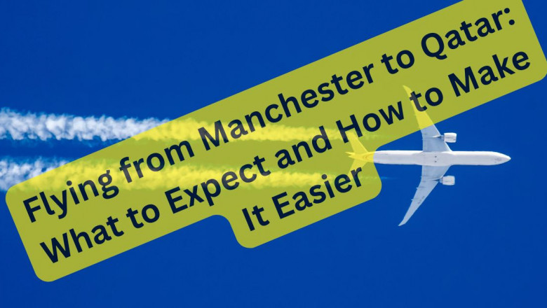 Flying from Manchester to Qatar: What to Expect and How to Make It Easier