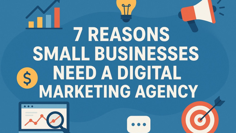 7 Reasons Small Businesses Need a Digital Marketing Agency in 2025