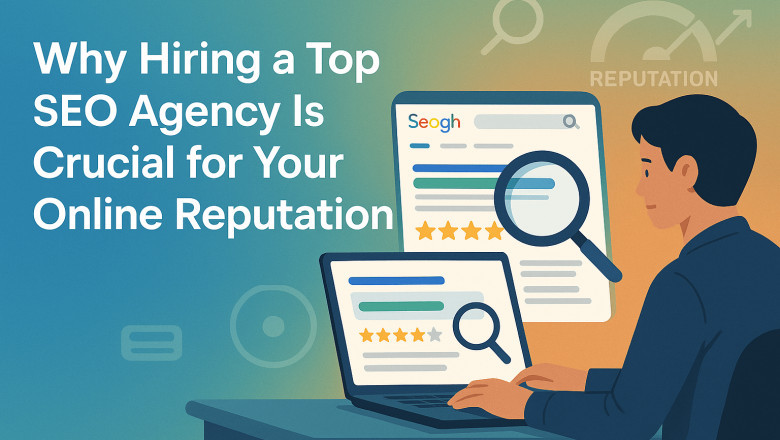 Why Hiring a Top SEO Agency Is Crucial for Your Online Reputation