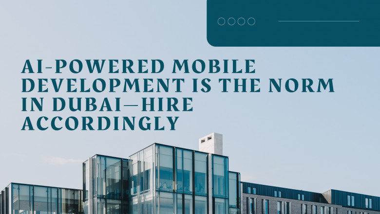 AI-Powered Mobile Development Is the Norm in Dubai—Hire Accordingly