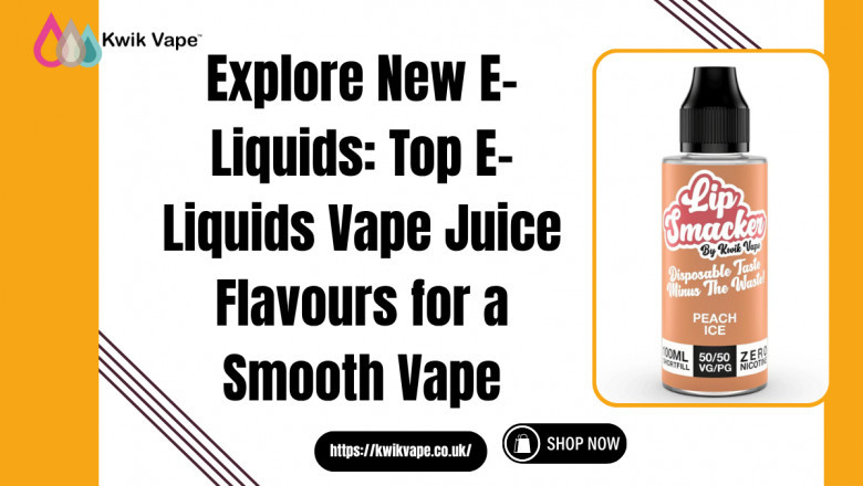 New E-Liquids Vape Juice Flavours | Kwik Vape UK
