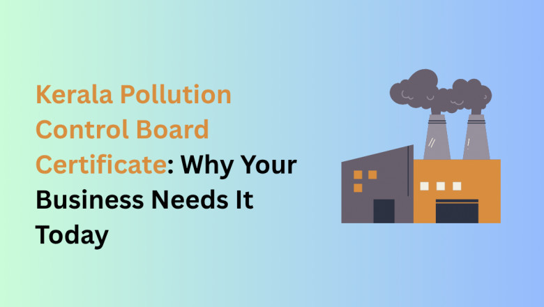 Kerala Pollution Control Board Certificate: Why Your Business Needs It Today