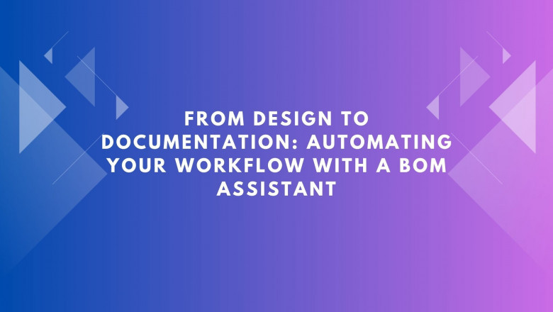 From Design to Documentation: Automating Your Workflow with a BOM Assistant