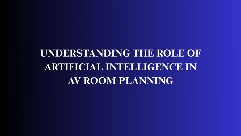 Understanding the Role of Artificial Intelligence in AV Room Planning