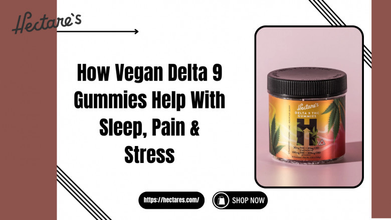 How Vegan Delta 9 Gummies Help With Sleep, Pain & Stress