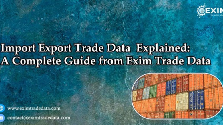 Import Export Trade Data Explained: A Complete Guide from Exim Trade Data