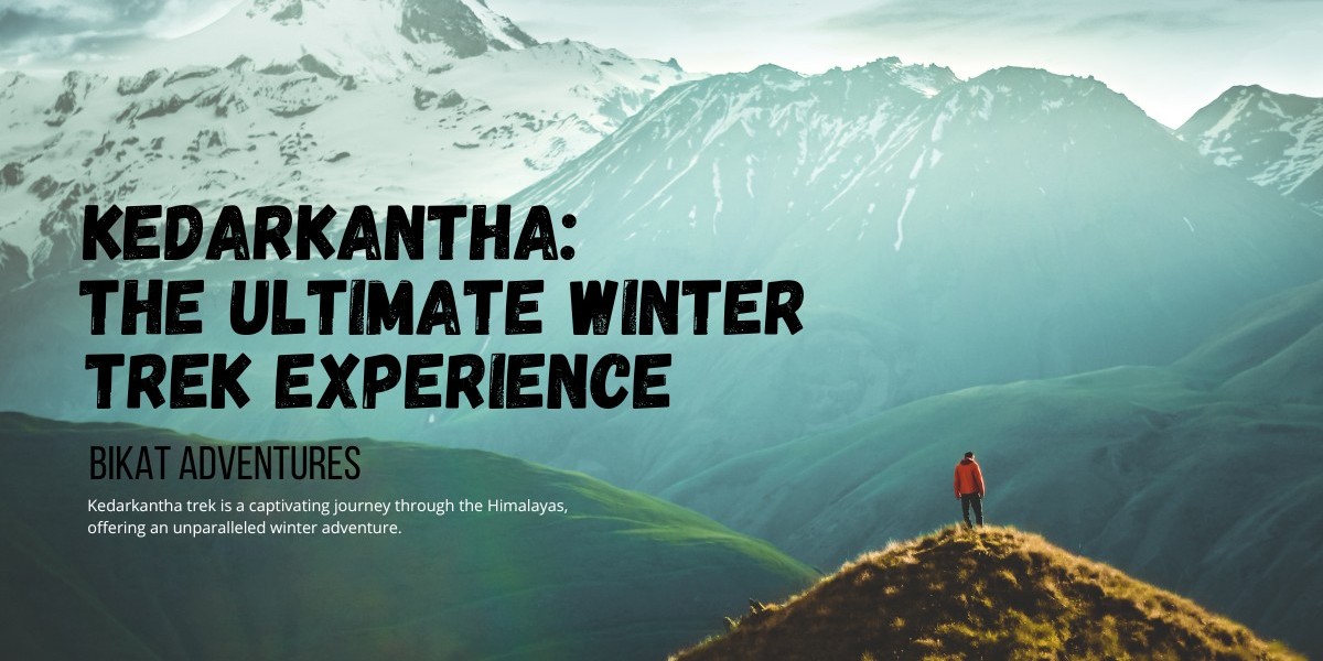 Kedarkantha: The Ultimate Winter Trek Experience