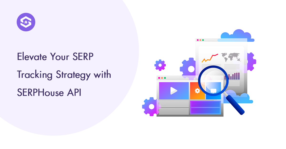 Why SERPHouse API is the Key to Superior SERP Tracking