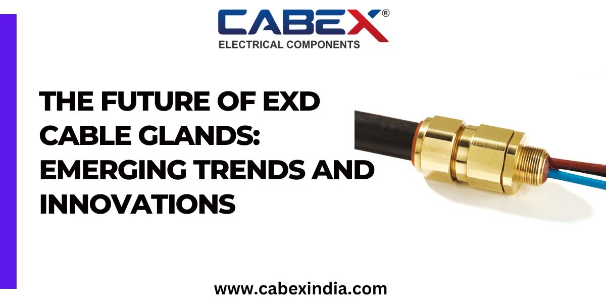 The Future of Exd Cable Glands: Emerging Trends and Innovations