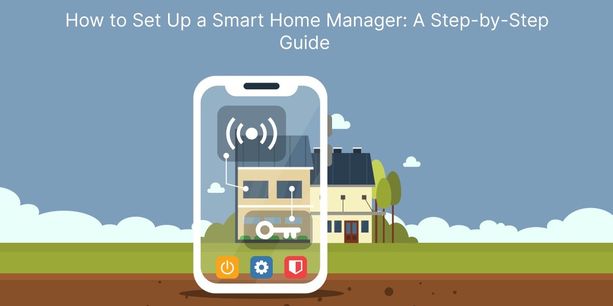 How to Set Up a Smart Home Manager: A Step-by-Step Guide