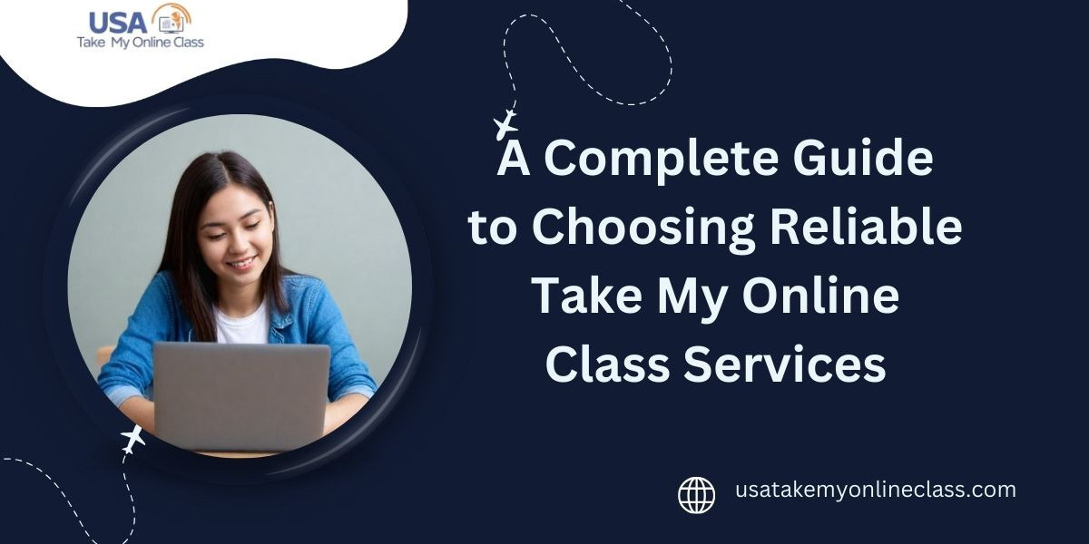 Complete Guide to Choosing Reliable Take My Online Class Services