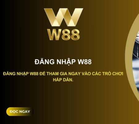 Đăng Nhập W88 Với Hướng Dẫn Chi Tiết, Đầy Đủ 2025