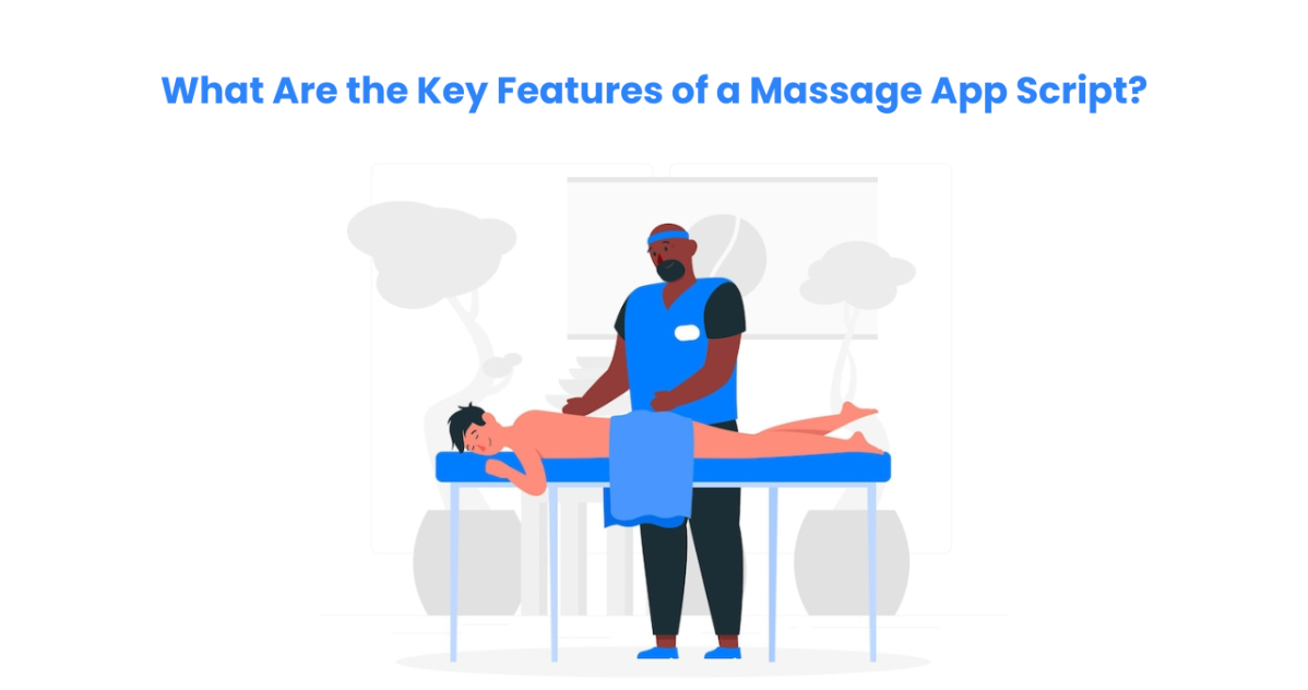 What Are the Key Features of a Massage App Script? – Uber for Massage App – On-Demand Massage Solution