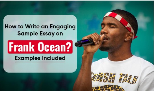 How To Write An Engaging Sample Essay On Frank Ocean? Examples Included