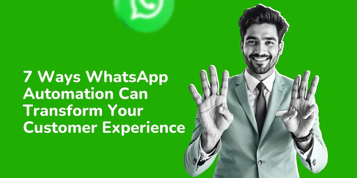 7 ways whatsapp automation can transform your customer experience