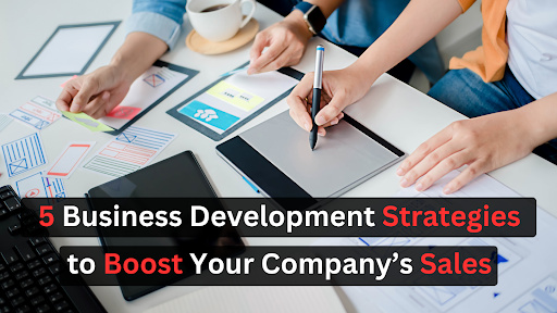 5 Business Development Strategies to Boost Your Sales