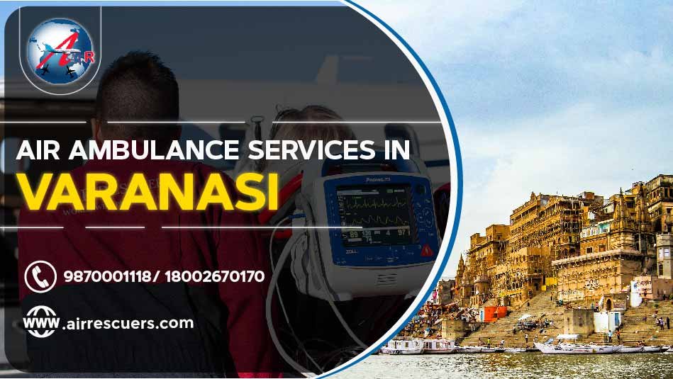 Air Ambulance Services In Varanasi – Air Rescuers